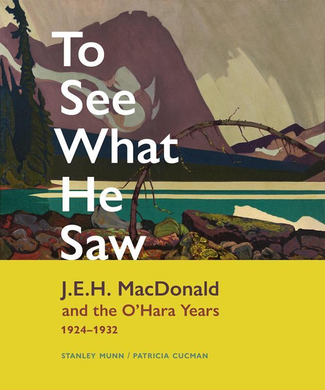 To See What He Saw: J.E.H. MacDonald and the O'Hara Years, 1